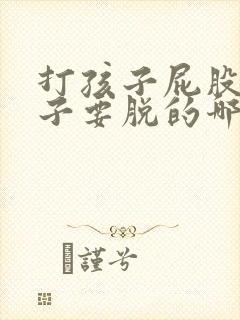 打孩子屁股时裤子要脱的哪个部位