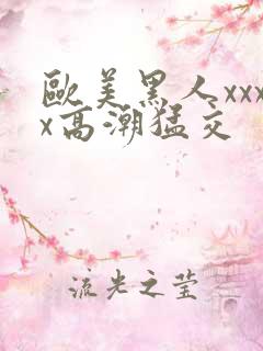 欧美黑人xxxx高潮猛交