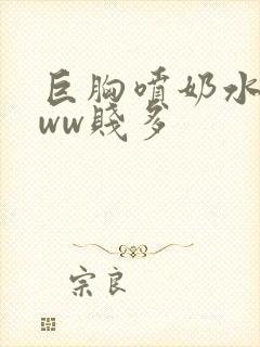 巨胸喷奶水wwww贱多