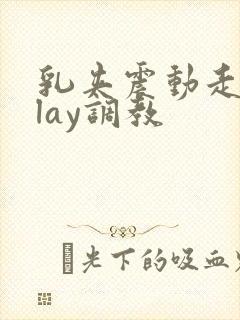 乳夹震动走绳play调教