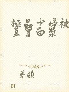 极品少妇被猛得直冒白浆