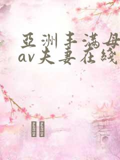 亚洲丰满母乳期av夫妻在线播放