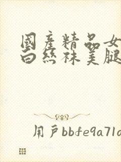 国产精品女丝袜白丝袜美腿