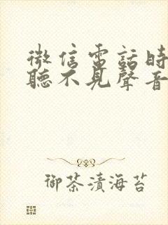 微信电话时对方听不见声音