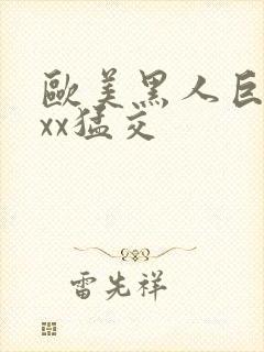 欧美黑人巨大xxx猛交