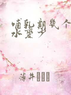 哺乳期几个月奶水变少