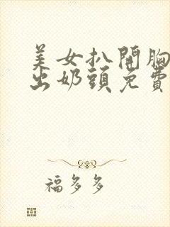 美女扒开胸罩露出奶头免费下载