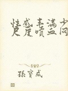 性感丰满少妇大尺度喷血网站