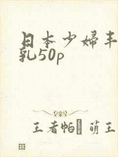 日本少妇丰满大乳50p