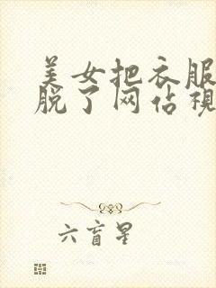 美女把衣服裤子脱了网站视频