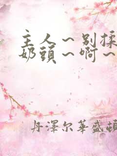 主人～别揉了～奶头～啊～嗯视频