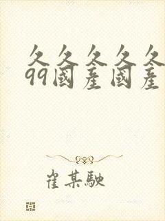 久久久久久精品99国产国产精