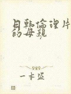 日韩伦理片年轻的母亲