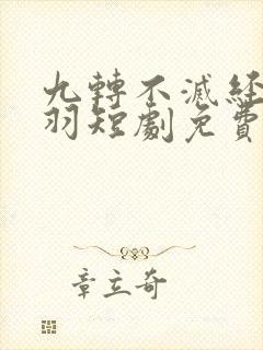 九转不灭经周轻羽短剧免费观看