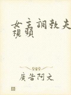 女主调教夫妻奴视频