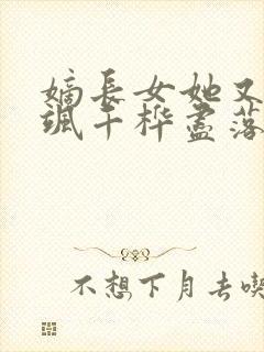 嫡长女她又美又飒千桦尽落 免费全集