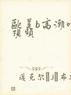 欧美b高潮喷水视频