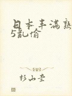 日本丰满熟妇55乱偷