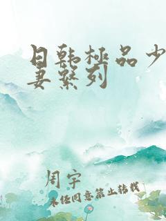 日韩极品少妇人妻系列