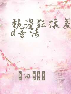 动漫狂揉羞羞3d蒂法