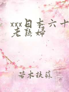 xxx日本六十老熟妇