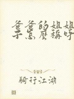 爸爸的姐姐的儿子怎么称呼