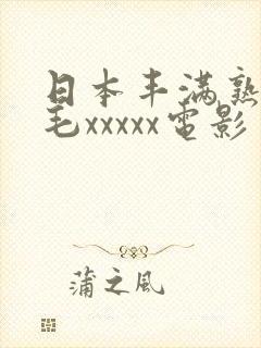 日本丰满熟妇多毛xxxxx电影