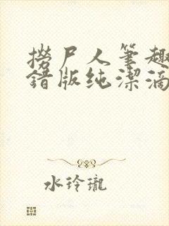 捞尸人笔趣阁无错版纯洁滴小龙