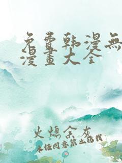 免费韩漫无遮羞漫画大全