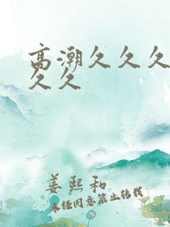 高潮久久久久久久久