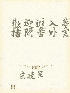 欢迎进入梦魇直播间番外完整版