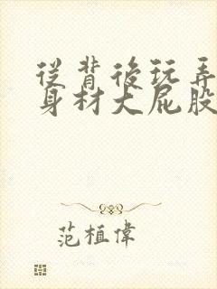 从背后玩弄极品身材大屁股美女在线播放