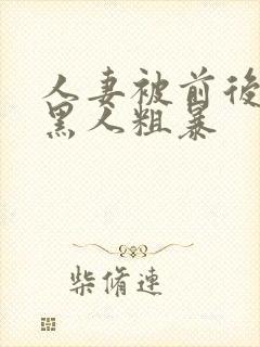 人妻被前后两根黑人粗暴