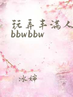 玩弄丰满人妻大bbwbbw