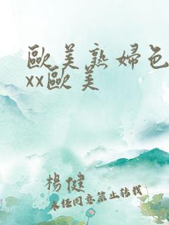 欧美熟妇色ⅹxxx欧美