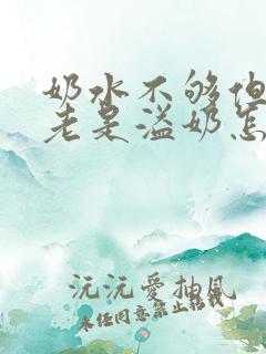 奶水不够但是还老是溢奶怎么回事