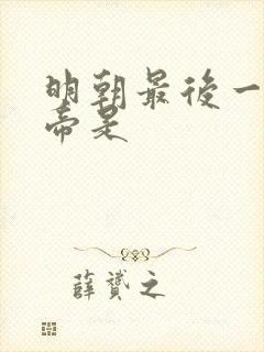 明朝最后一位皇帝是