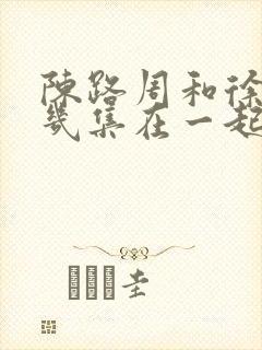 陈路周和徐栀第几集在一起