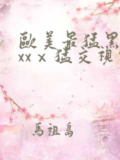 欧美最猛黑人xxxⅹ猛交视频