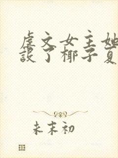 虐文女主她换人设了椰子夏雨晴