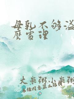 母乳不够溢奶怎么处理