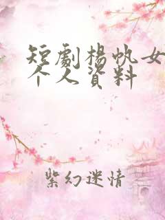 短剧杨帆女演员个人资料