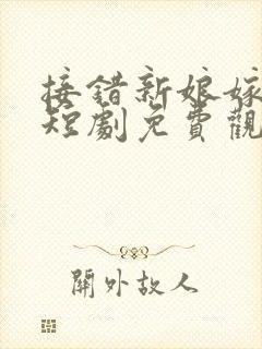 接错新娘嫁对郎短剧免费观看