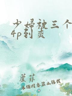 少妇被三个黑人4p到爽