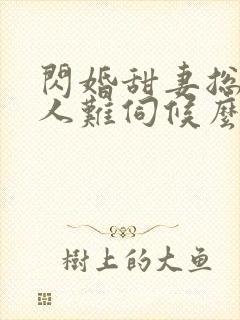 闪婚甜妻总裁大人难伺候么