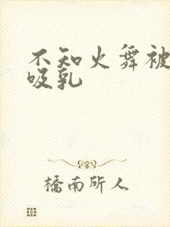 不知火舞被疯狂吸乳