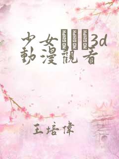 少女たちよ3d动漫观看