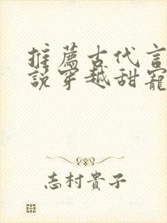 推荐古代言情小说穿越甜宠文