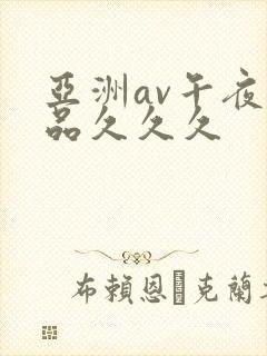 亚洲av午夜精品久久久