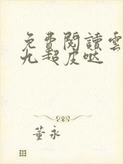 免费阅读云家小九超皮哒